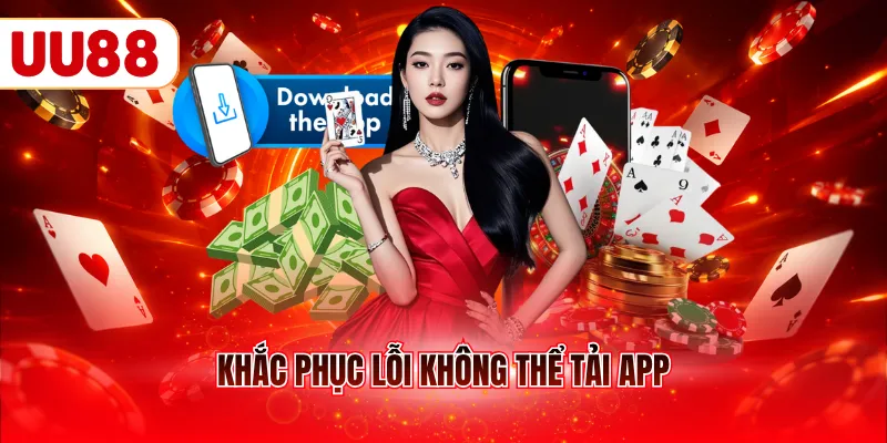 Khắc phục lỗi không thể tải app
