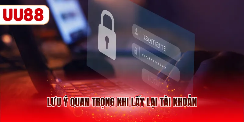 Lưu ý quan trọng khi lấy lại tài khoản