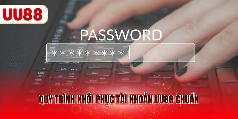 Quy trình khôi phục tài khoản UU88 chuẩn
